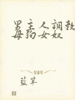 男主人调教惩罚母狗女奴