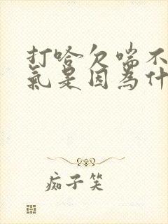 打哈欠喘不上来气是因为什么