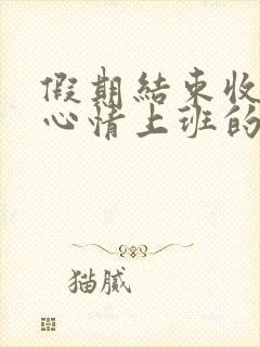 假期结束收拾好心情上班的句子