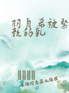 羽月希被紧缚调教的乳