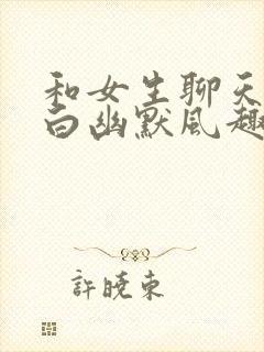 和女生聊天开场白幽默风趣高情商