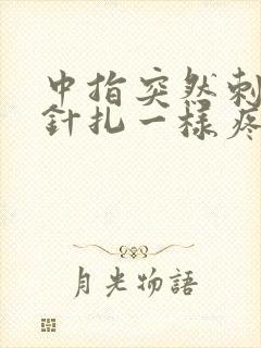 中指突然刺痛像针扎一样疼痛