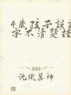 4岁孩子说话吐字不清楚挂什么科