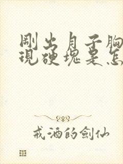 刚出月子胸部出现硬块是怎么回事