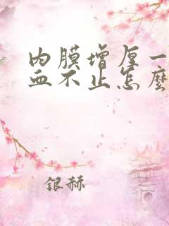 内膜增厚一直流血不止怎么办