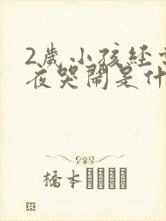 2岁小孩经常半夜哭闹是什么原因怎么办