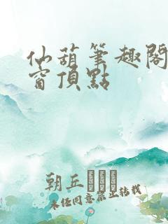 仙葫笔趣阁无弹窗顶点