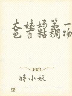 大姨妈第一天黑色有粘稠物怎么回事