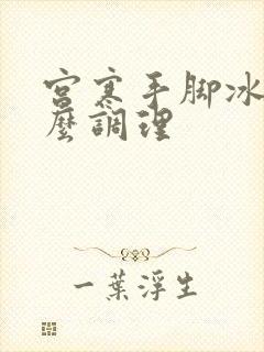 宫寒手脚冰凉怎么调理