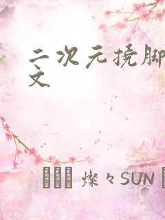 二次元挠脚心作文