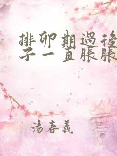 排卵期过后小肚子一直胀胀的