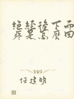 绝经后下面干涩疼是怎么回事