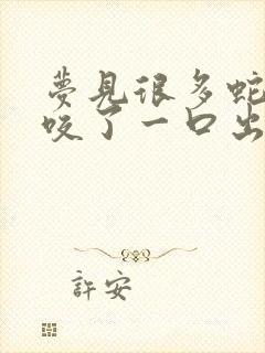 梦见很多蛇还被咬了一口出血了