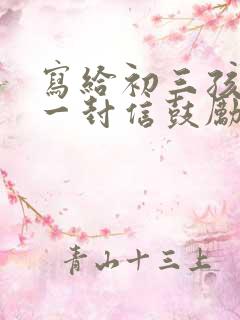 写给初三孩子的一封信鼓励与期望的话