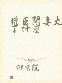 权臣闲妻大概讲了什么