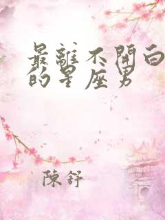 最离不开白羊女的星座男