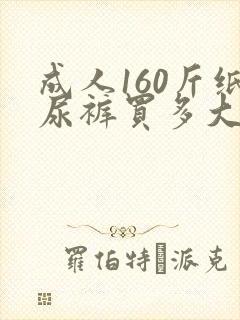 成人160斤纸尿裤买多大号