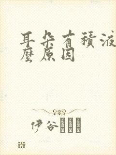 耳朵有积液是什么原因