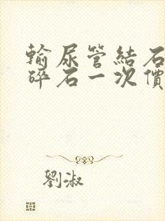 输尿管结石体外碎石一次价钱