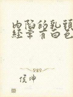 内陷的乳头里面经常有白色分泌物是什么