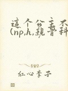 这个公主不好当(np,h,亲骨科