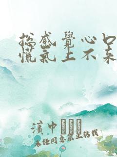 总感觉心口堵得慌气上不来