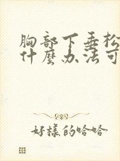 胸部下垂松弛有什么办法可以恢复