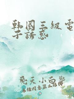 韩国三级电影嫂子诱惑