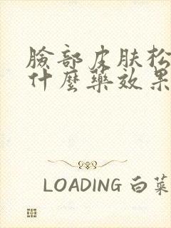 脸部皮肤松弛吃什么药效果好