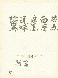 阴道痒白带多有异味怎么办