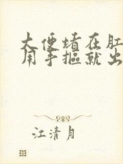 大便堵在肛门口用手抠就出血