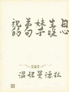 祝弟妹生日快乐的句子暖心