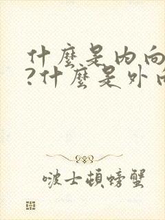 什么是内向性格?什么是外向性格?