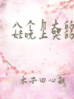 八个月大的娃娃娃晚上哭的不睡觉