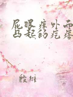 屁眼痒外面长了凸起的疙瘩