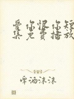 爱你恨你短剧全集免费播放