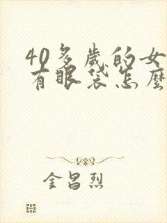 40多岁的女人有眼袋怎么去除