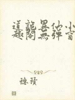 道诡异仙小说笔趣阁无弹窗笔趣阁