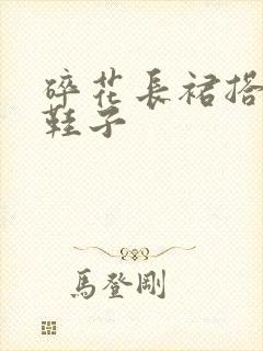 碎花长裙搭什么鞋子