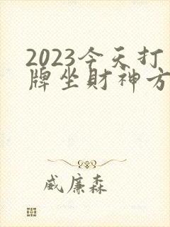 2023今天打牌坐财神方位