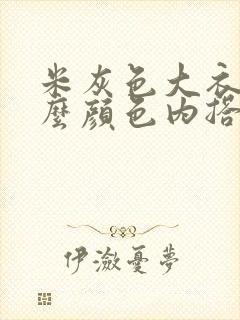 米灰色大衣配什么颜色内搭