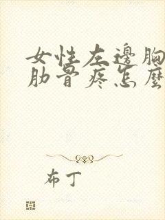 女性左边胸下面肋骨疼怎么回事