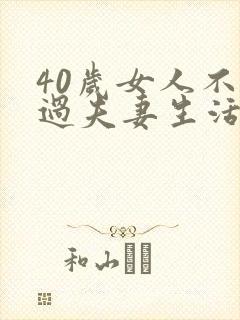 40岁女人不想过夫妻生活是什么原因