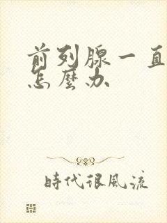 前列腺一直不好怎么办