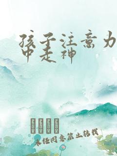 孩子注意力不集中走神