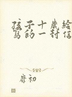 孩子十岁给家长写的一封信