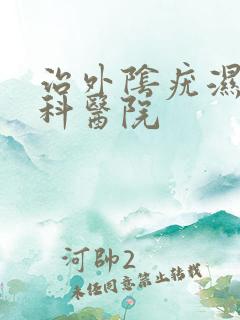 治外阴疣湿的专科医院