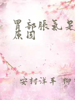 胃部胀气是什么原因