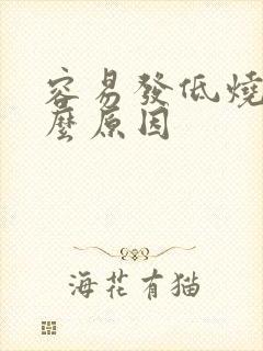 容易发低烧是什么原因