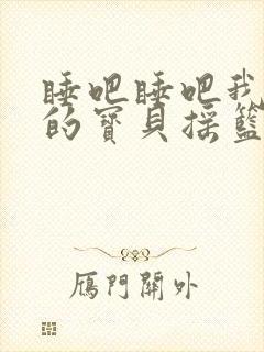 睡吧睡吧我亲爱的宝贝摇篮曲作者